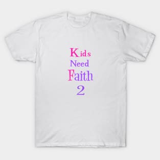 Kids Need Faith 2 T-Shirt